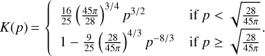 $k\left(p \right) = \left\{{\matrix{{{{16} \over {25}}{{\left({{{45\pi} \over 8}} \right)}^{{3 \mathord{\left/ {\vphantom {3 2}} \right. \kern-\nulldelimiterspace} 2}}}{P^{{3 \mathord{\left/ {\vphantom {3 2}} \right. \kern-\nulldelimiterspace} 2}}}} \hfill & {{\rm{if}}\,p\,{\rm{<}}\,\sqrt {{{28} \over {45\pi}}}} \hfill \cr {1 - {9 \over {25}}{{\left({{{28} \over {45\pi}}} \right)}^{{4 \mathord{\left/ {\vphantom {4 3}} \right. \kern-\nulldelimiterspace} 3}}}{p^{{{- 8} \mathord{\left/ {\vphantom {{- 8} 3}} \right. \kern-\nulldelimiterspace} 3}}}} \hfill & {{\rm{if}}\,p\, \ge \,\sqrt {{{28} \over {45\pi}}}} \hfill \cr}} \right..$