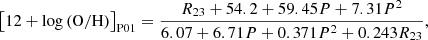 $$ \begin{aligned} \left[ 12 + \log \left( \mathrm{O/H} \right) \right]_{\rm P01} = \frac{R_{23} + 54.2 + 59.45 P + 7.31 P^2}{6.07 + 6.71 P + 0.371 P^2 + 0.243 R_{23}} , \end{aligned} $$