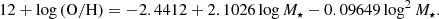 $$ \begin{aligned} 12 + \log \left( \mathrm{O}/\mathrm{H} \right) =-2.4412 + 2.1026 \log M_\star - 0.09649 \log ^2 M_\star . \end{aligned} $$