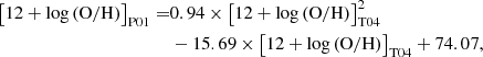 $$ \begin{aligned} \left[ 12 + \log \left( \mathrm{O/H} \right) \right]_{\rm P01} =&0.94 \times \left[ 12 + \log \left( \mathrm{O/H} \right) \right]_{\rm T04} ^2\nonumber \\&- 15.69 \times \left[ 12 + \log \left( \mathrm{O/H} \right) \right]_{\rm T04} + 74.07 , \end{aligned} $$