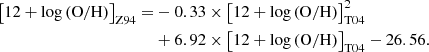$$ \begin{aligned} \left[ 12 + \log \left( \mathrm{O/H} \right) \right]_{\rm Z94} =&-0.33 \times \left[ 12 + \log \left( \mathrm{O/H} \right) \right]_{\rm T04} ^2\nonumber \\&+6.92 \times \left[ 12 + \log \left( \mathrm{O/H} \right) \right]_{\rm T04} -26.56 . \end{aligned} $$