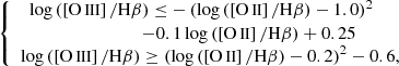$$ \begin{aligned} {\left\{ \begin{array}{ll} \begin{array}{ll} \log \left( \left[ \mathrm{O}\,{\small{\text{III}} } \right]/\mathrm{H}\beta \right) \le - \left( \log \left( \left[ \mathrm{O}\,{\small{\text{II}} } \right]/\mathrm{H}\beta \right) - 1.0 \right)^2 \\ \qquad \qquad \qquad \qquad -0.1 \log \left( \left[ \mathrm{O}\,{\small{\text{II}} } \right]/\mathrm{H}\beta \right) + 0.25 \end{array}\\ \log \left( \left[ \mathrm{O}\,{\small{\text{III}} } \right]/\mathrm{H}\beta \right) \ge \left( \log \left( \left[ \mathrm{O}\,{\small{\text{II}} } \right]/\mathrm{H}\beta \right) - 0.2 \right)^2 - 0.6, \end{array}\right.} \end{aligned} $$