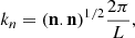 $$ \begin{aligned} k_{n}=(\mathbf{n}.\mathbf{n})^{1/2}\frac{2\pi }{L}, \end{aligned} $$