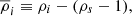 $ {\overline{\rho}}_{i}\equiv\rho_{i}-(\rho_s-1), $