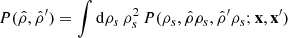 $$ \begin{aligned} P(\hat{\rho },\hat{\rho }^{\prime })&=\int \mathrm{d}\rho _{s}\,\rho _{s}^{2}\,P(\rho _{s},\hat{\rho }\rho _{s},\hat{\rho }^{\prime }\rho _{s};\mathbf{x},\mathbf{x}^{\prime })\end{aligned} $$