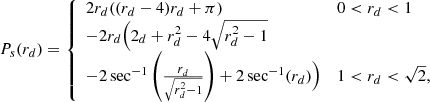 $$ \begin{aligned} P_{s}(r_{d})= {\left\{ \begin{array}{ll} 2 r_{d} ((r_{d}-4) r_{d}+\pi )&0<r_{d}<1 \\ -2 r_{d} \Big (2_{d}+r_{d}^2-4 \sqrt{r_{d}^2-1}&\nonumber \\ -2 \sec ^{-1}\left(\frac{r_{d}}{\sqrt{r_{d}^2-1}}\right)+2 \sec ^{-1}(r_{d})\Big )&1<r_{d}<\sqrt{2}, \end{array}\right.} \end{aligned} $$
