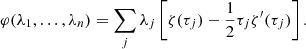 $$ \begin{aligned} \varphi (\lambda _{1},\dots ,\lambda _{n})= \sum _{j}\lambda _{j}\left[\zeta (\tau _{j})-\frac{1}{2}\tau _{j}\zeta ^{\prime }(\tau _{j})\right]. \end{aligned} $$