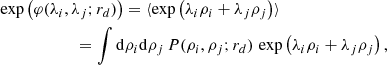 $$ \begin{aligned}&\exp \left(\varphi (\lambda _{i},\lambda _{j};r_{d})\right)=\langle \exp \left({\lambda _{i}\rho _{i}+\lambda _{j}\rho _{j}}\right)\rangle \nonumber \\&\qquad \qquad \quad \quad =\int \mathrm{d}\rho _{i}\mathrm{d}\rho _{j}\,P(\rho _{i},\rho _{j};r_d)\,\exp \left({\lambda _{i}\rho _{i}+\lambda _{j}\rho _{j}}\right), \end{aligned} $$