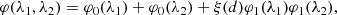$$ \begin{aligned} \varphi (\lambda _{1},\lambda _{2})=\varphi _{0}(\lambda _{1})+\varphi _{0}(\lambda _{2})+\xi (d)\varphi _{1}(\lambda _{1})\varphi _{1}(\lambda _{2}), \end{aligned} $$