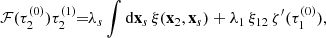 $$ \begin{aligned} \mathcal{F}(\tau _{2}^{(0)})\tau _{2}^{(1)}&\!\!=\!\!\lambda _{s}\int \mathrm{d}\mathbf{x}_{s}\,\xi (\mathbf{x}_{2},\mathbf{x}_{s})+\lambda _{1}\,\xi _{12}\,\zeta ^{\prime }(\tau _{1}^{(0)}), \end{aligned} $$