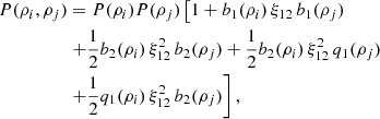 $$ \begin{aligned} P(\rho _{i},\rho _{j})&=P(\rho _{i})P(\rho _{j})\left[ 1+b_{1}(\rho _{i})\,\xi _{12}\,b_{1}(\rho _{j}) \right.\nonumber \\&\left. +\frac{1}{2}b_{2}(\rho _{i})\,\xi _{12}^{2}\,b_{2}(\rho _{j})+ \frac{1}{2}b_{2}(\rho _{i})\,\xi _{12}^{2}\,q_{1}(\rho _{j}) \right.\nonumber \\&\left. +\frac{1}{2}q_{1}(\rho _{i})\,\xi _{12}^{2}\,b_{2}(\rho _{j}) \right], \end{aligned} $$