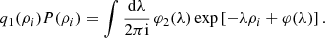 $$ \begin{aligned} q_{1}(\rho _{i})P(\rho _{i})&=\int \frac{\mathrm{d}\lambda }{2\pi \mathrm{i}}\,\varphi _{2}(\lambda )\exp \left[-\lambda \rho _{i}+\varphi (\lambda )\right] . \end{aligned} $$