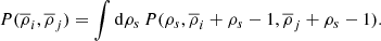 $$ \begin{aligned} P(\overline{\rho }_{i},\overline{\rho }_{j})=\int \mathrm{d}\rho _{s}\,P(\rho _{s},\overline{\rho }_{i}+\rho _{s}-1,\overline{\rho }_{j}+\rho _{s}-1). \end{aligned} $$