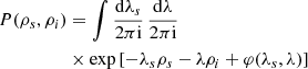 $$ \begin{aligned} P(\rho _{s},\rho _{i})&=\int \frac{\mathrm{d}\lambda _{s}}{2\pi \mathrm{i}}\, \frac{\mathrm{d}\lambda }{2\pi \mathrm{i}}\,\nonumber \\&\times \exp \left[ -\lambda _{s}\rho _{s}-\lambda \rho _{i}+\varphi (\lambda _{s},\lambda )\right]\end{aligned} $$
