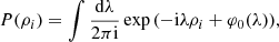 $$ \begin{aligned} P(\rho _{i})=\int \frac{\mathrm{d}\lambda }{2\pi \mathrm{i}}\exp \left(-\mathrm{i}\lambda \rho _{i}+\varphi _{0}(\lambda )\right)\!, \end{aligned} $$