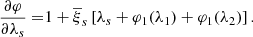 $$ \begin{aligned} \frac{\partial \varphi }{\partial \lambda _{s}}=&1+\overline{\xi }_{s}\left[\lambda _{s}+\varphi _{1}(\lambda _{1})+\varphi _{1}(\lambda _{2})\right].\end{aligned} $$