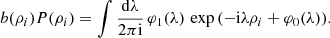 $$ \begin{aligned} b(\rho _{i})P(\rho _{i})=\int \frac{\mathrm{d}\lambda }{2\pi \mathrm{i}}\,\varphi _{1}(\lambda )\,\exp \left(-\mathrm{i}\lambda \rho _{i}+\varphi _{0}(\lambda )\right)\!. \end{aligned} $$