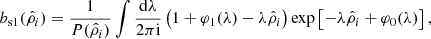 $$ \begin{aligned} b_{\rm s1}(\hat{\rho }_{i})=\frac{1}{P(\hat{\rho }_{i})} \int \frac{\mathrm{d}\lambda }{2\pi \mathrm{i}} \left( 1+\varphi _{1}(\lambda )-\lambda \hat{\rho }_{i} \right) \exp \left[-\lambda \hat{\rho }_{i}+\varphi _{0}(\lambda )\right], \end{aligned} $$