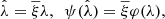 $$ \begin{aligned} \hat{\lambda }=\overline{\xi }\lambda ,\ \ \psi (\hat{\lambda })=\overline{\xi }\varphi (\lambda ), \end{aligned} $$