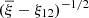 $ ({\overline{\xi}}-\xi_{12})^{-1/2} $