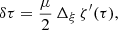 $$ \begin{aligned} \delta \tau&=\frac{\mu }{2}\,\Delta _{\xi }\,\zeta ^{\prime }(\tau ), \end{aligned} $$