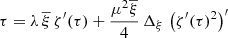 $$ \begin{aligned} \tau =\lambda \,\overline{\xi }\,\zeta ^{\prime }(\tau )+\frac{\mu ^{2}\overline{\xi }}{4}\,\Delta _{\xi }\,\left(\zeta ^{\prime }(\tau )^{2}\right)^{\prime } \end{aligned} $$