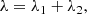 $$ \begin{aligned} \lambda&=\lambda _{1}+\lambda _{2},\end{aligned} $$
