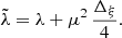 $$ \begin{aligned} \tilde{\lambda }=\lambda +\mu ^{2}\,\frac{\Delta _{\xi }}{4}. \end{aligned} $$