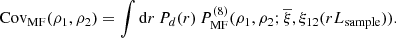 $$ \begin{aligned} \mathrm{Cov}_{\rm MF}(\rho _{1},\rho _{2})=\int \mathrm{d}r\,P_{d}(r)\,P_{\rm MF}^{(8)}(\rho _{1},\rho _{2};\overline{\xi },\xi _{12}(r L_{\rm sample})). \end{aligned} $$