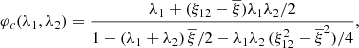 $$ \begin{aligned} \varphi _{c}(\lambda _{1},\lambda _{2})= \frac{\lambda _{1}+(\xi _{12}-\overline{\xi })\lambda _{1}\lambda _{2}/2}{1-(\lambda _{1}+\lambda _{2})\,\overline{\xi }/2-\lambda _{1}\lambda _{2}\,(\xi _{12}^{2}-\overline{\xi }^{2})/4} , \end{aligned} $$