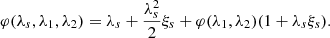 $$ \begin{aligned} \varphi (\lambda _{s},\lambda _{1},\lambda _{2})= \lambda _{s}+\frac{\lambda _{s}^{2}}{2}\xi _{s}+\varphi (\lambda _{1},\lambda _{2})(1+\lambda _{s}\xi _{s}). \end{aligned} $$