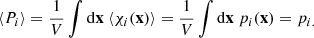 $$ \begin{aligned} \langle P_{i} \rangle =\frac{1}{V} \int \mathrm{d}\mathbf{x}\ \langle \chi _{i}(\mathbf{x})\rangle = \frac{1}{V} \int \mathrm{d}\mathbf{x}\ p_{i}(\mathbf{x})=p_{i.} \end{aligned} $$