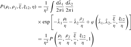 $$ \begin{aligned} P(\rho _{i},\rho _{j},\overline{\xi },\xi _{12},\eta )&=\frac{1}{\eta ^{2}} \int \frac{\mathrm{d}\hat{\lambda }_{1}}{2\pi \mathrm{i}}\, \frac{\mathrm{d}\hat{\lambda }_{2}}{2\pi \mathrm{i}} \nonumber \\&\times \exp \left[-\hat{\lambda }_{1}\frac{\rho _{i}}{\eta }-\hat{\lambda }_{2}\frac{\rho _{j}}{\eta }+\varphi \left(\hat{\lambda }_{1},\hat{\lambda }_{2},\frac{\overline{\xi }}{\eta },\frac{\xi _{12}}{\eta }\right)\right]\nonumber \\&=\frac{1}{\eta ^{2}}P\left(\frac{\rho _{i}}{\eta },\frac{\rho _{j}}{\eta },\frac{\overline{\xi }}{\eta },\frac{\xi _{12}}{\eta },1\right) \end{aligned} $$