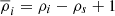 $ {\overline{\rho}}_{i}=\rho_{i}-\rho_{s}+1 $