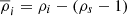$ {\overline{\rho}}_{i}=\rho_{i}-(\rho_{s}-1) $