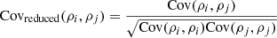 $$ \begin{aligned} \mathrm{Cov}_{\rm reduced}(\rho _{i},\rho _{j})=\frac{\mathrm{Cov}(\rho _{i},\rho _{j})}{\sqrt{\mathrm{Cov}(\rho _{i},\rho _{i}) \mathrm{Cov}(\rho _{j},\rho _{j})}} \end{aligned} $$