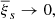 $ {\overline{\xi}_{s}}\to 0, $