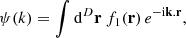 $$ \begin{aligned} \psi (k)=\int \mathrm{d}^{D}\mathbf{r}\ f_{1}(\mathbf{r})\,e^{-\mathrm{i}\mathbf{k}.\mathbf{r}}, \end{aligned} $$