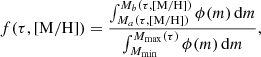 $$ \begin{aligned} f(\tau ,\mathrm{[M/H]}) = \frac{\int ^{M_b(\tau ,\mathrm{[M/H]})}_{M_a(\tau ,\mathrm{[M/H]})}\phi (m)\,\mathrm{d}m}{ \int ^{M_{\rm max}(\tau )}_{M_{\rm min}}\phi (m)\, \mathrm{d}m}, \end{aligned} $$