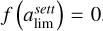 $f\left( {a_{\lim }^{sett}} \right) = 0$