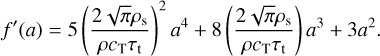 $f'\left( a \right) = 5{\left( {{{2\sqrt \pi {\rho _{\rm{s}}}} \over {\rho {c_{\rm{T}}}{\tau _{\rm{t}}}}}} \right)^2}{a^4} + 8\left( {{{2\sqrt \pi {\rho _{\rm{s}}}} \over {\rho {c_{\rm{T}}}{\tau _{\rm{t}}}}}} \right){a^3} + 3{a^2}.$