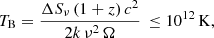 $$ \begin{aligned} T_\mathrm{B} = \frac{\Delta S_\nu \, (1+z) \, c^2}{2k \, \nu ^2 \, \Omega } \, \le 10^{12}\,\mathrm{K}, \end{aligned} $$