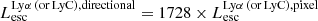 $ L_{\mathrm{esc}}^{\mathrm{Ly}\alpha\mathrm{\,(or\,LyC), directional}} = 1728\times L_{\mathrm{esc}}^{\mathrm{Ly}\alpha\mathrm{\,(or\,LyC), pixel}} $