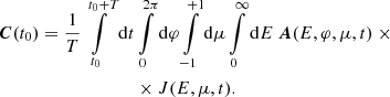 $$ \begin{aligned} \boldsymbol{C}(t_0) = \frac{1}{T} \int \limits _{t_0}^{t_0+T} \mathrm{d} t&\int \limits _{0}^{2\pi } \mathrm{d} \varphi \int \limits _{-1}^{+1} \mathrm{d} \mu \int \limits _{0}^{\infty } \mathrm{d} E\ \boldsymbol{A}(E, \varphi , \mu , t)\ \times \nonumber \\&\times J(E, \mu , t) . \end{aligned} $$