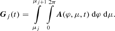 $$ \begin{aligned} \boldsymbol{G}_j(t) = \int \limits _{\mu _j}^{\mu _{j+1}} \int \limits _{0}^{2\pi } \boldsymbol{A}(\varphi , \mu , t)\ \mathrm{d} \varphi \ \mathrm{d} \mu . \end{aligned} $$