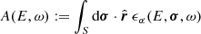 $$ \begin{aligned} A(E, \omega ) := \int _{S} \mathrm{d} \boldsymbol{\sigma } \cdot \hat{\boldsymbol{r}}\ \epsilon _\alpha (E, \boldsymbol{\sigma }, \omega ) \end{aligned} $$