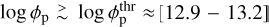 $\log {\phi _{\rm{p}}} \mathbin{\lower.3ex\hbox{$\buildrel>\over {\smash{\scriptstyle\sim}\vphantom{_x}}$}} \log \phi _{\rm{p}}^{{\rm{thr}}} \approx [12.9 - 13.2]$