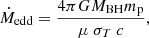 $$ \begin{aligned} \dot{M}_{\mathrm{edd} } = \dfrac{4 \pi G M_{\mathrm{BH} } m_{\rm p}}{\mu \ \sigma _{T}\ c}, \end{aligned} $$