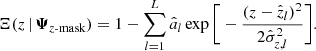 $$ \begin{aligned} \Xi (z \, | \, \boldsymbol{\Psi }_{z\text{-mask}}) = 1 - \sum _{l=1}^{L} \hat{a}_l \exp \Bigg [-\dfrac{(z-\hat{z}_l)^2}{2\hat{\sigma }_{z,l}^2}\Bigg ]. \end{aligned} $$
