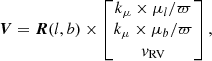 $$ \begin{aligned} \boldsymbol{V} = \boldsymbol{R}(l,b) \times \begin{bmatrix} k_\mu \times \mu _l / \varpi \\ k_\mu \times \mu _b / \varpi \\ {v}_{\rm RV} \end{bmatrix}, \end{aligned} $$